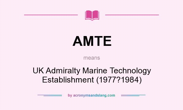 What does AMTE mean? It stands for UK Admiralty Marine Technology Establishment (1977?1984)