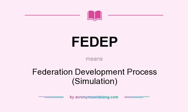 What does FEDEP mean? It stands for Federation Development Process (Simulation)