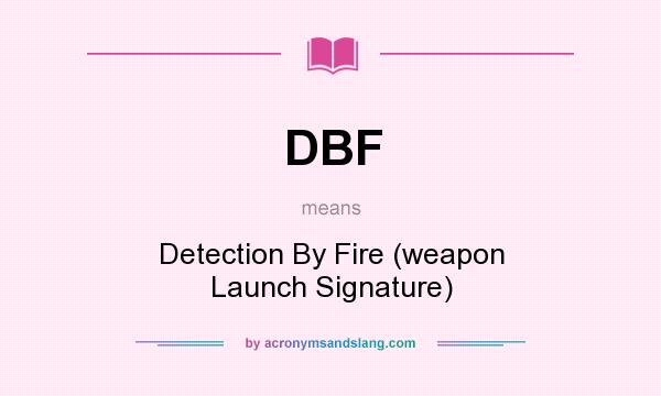 What does DBF mean? It stands for Detection By Fire (weapon Launch Signature)