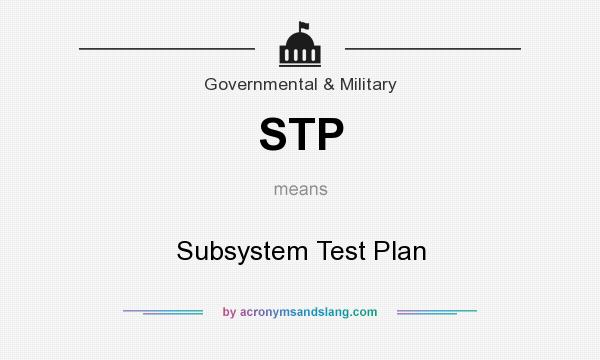 What does STP mean? It stands for Subsystem Test Plan