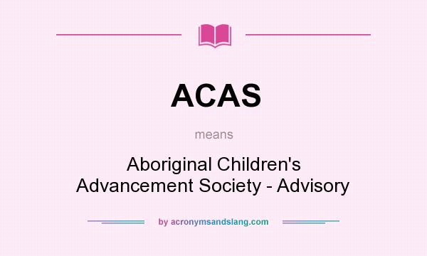 What does ACAS mean? It stands for Aboriginal Children`s Advancement Society - Advisory