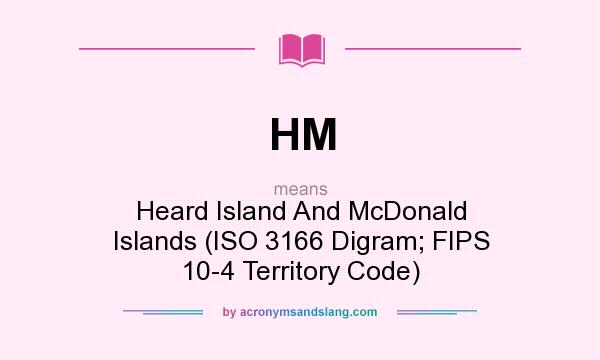What does HM mean? It stands for Heard Island And McDonald Islands (ISO 3166 Digram; FIPS 10-4 Territory Code)