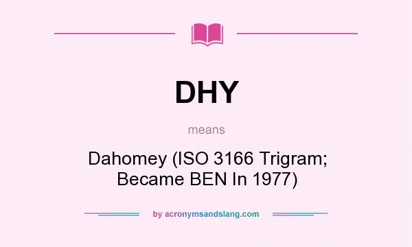 What does DHY mean? It stands for Dahomey (ISO 3166 Trigram; Became BEN In 1977)