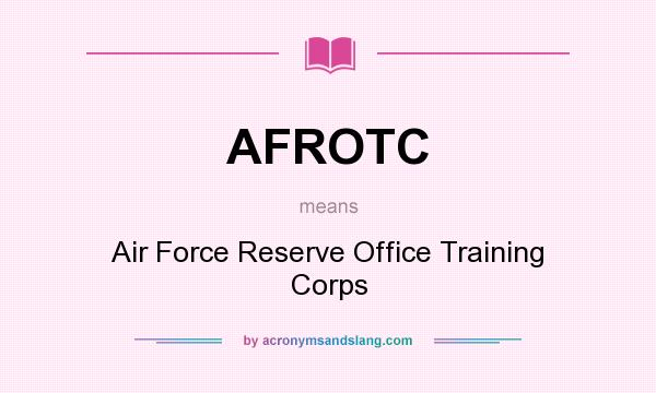 What does AFROTC mean? It stands for Air Force Reserve Office Training Corps