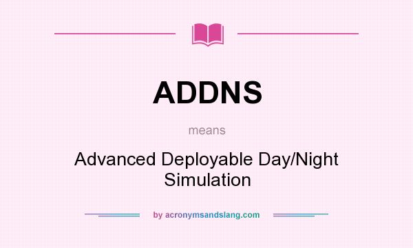 What does ADDNS mean? It stands for Advanced Deployable Day/Night Simulation