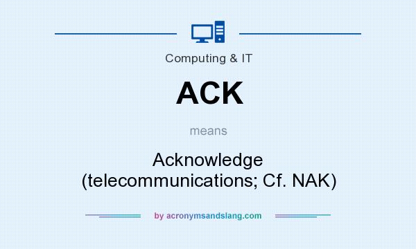 What does ACK mean? It stands for Acknowledge (telecommunications; Cf. NAK)