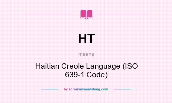 What does HT mean? It stands for Haitian Creole Language (ISO 639-1 Code)