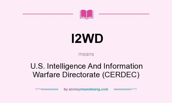 What does I2WD mean? It stands for U.S. Intelligence And Information Warfare Directorate (CERDEC)