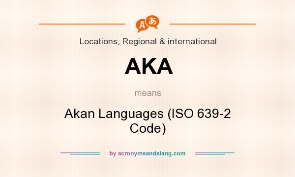 What does AKA mean? It stands for Akan Languages (ISO 639-2 Code)