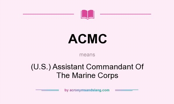 What does ACMC mean? It stands for (U.S.) Assistant Commandant Of The Marine Corps