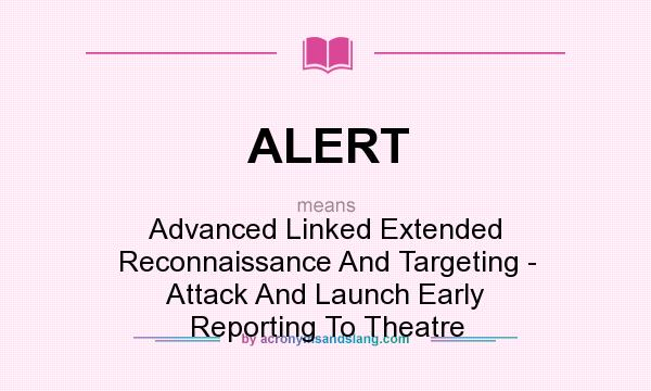 What does ALERT mean? It stands for Advanced Linked Extended Reconnaissance And Targeting - Attack And Launch Early Reporting To Theatre