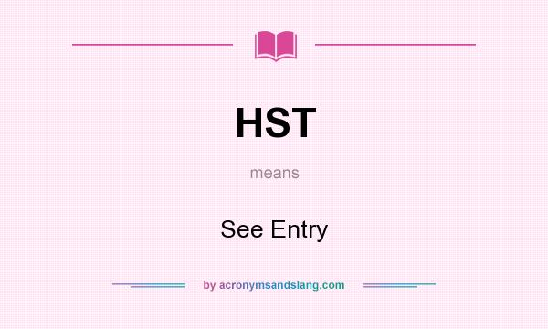 What does HST mean? It stands for See Entry