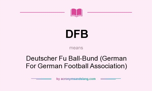 What does DFB mean? It stands for Deutscher Fu Ball-Bund (German For German Football Association)