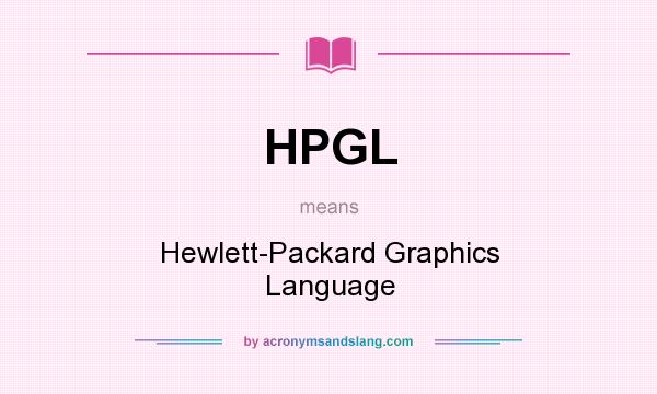 What does HPGL mean? It stands for Hewlett-Packard Graphics Language