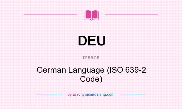 What does DEU mean? It stands for German Language (ISO 639-2 Code)