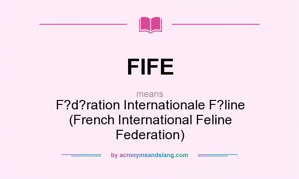 What does FIFE mean? It stands for F?d?ration Internationale F?line (French International Feline Federation)