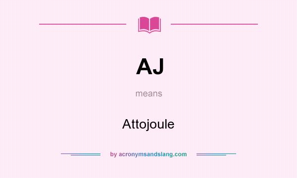 What does AJ mean? It stands for Attojoule