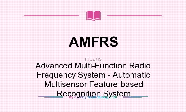 What does AMFRS mean? It stands for Advanced Multi-Function Radio Frequency System - Automatic Multisensor Feature-based Recognition System