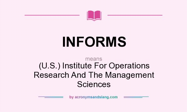What does INFORMS mean? It stands for (U.S.) Institute For Operations Research And The Management Sciences