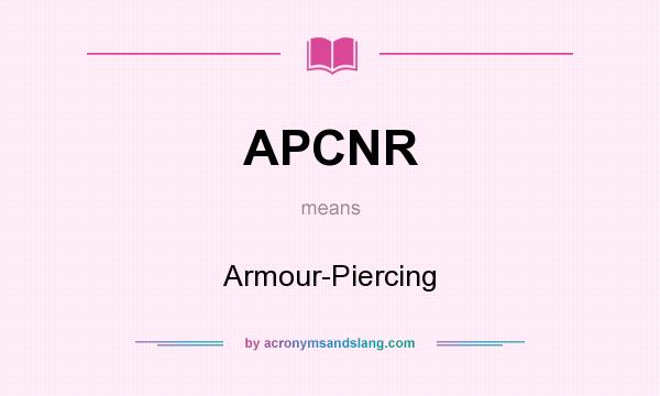 What does APCNR mean? It stands for Armour-Piercing