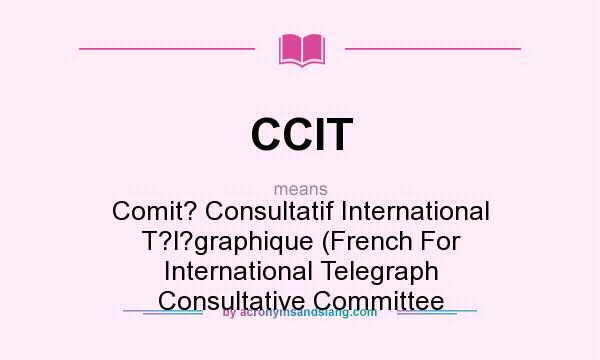 What does CCIT mean? It stands for Comit? Consultatif International T?l?graphique (French For International Telegraph Consultative Committee