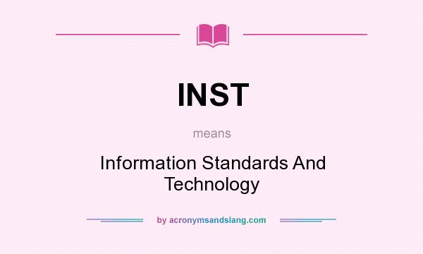 What does INST mean? It stands for Information Standards And Technology
