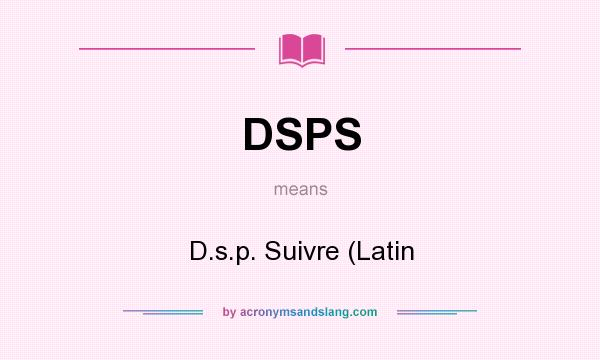 What does DSPS mean? It stands for D.s.p. Suivre (Latin