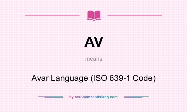 What does AV mean? It stands for Avar Language (ISO 639-1 Code)