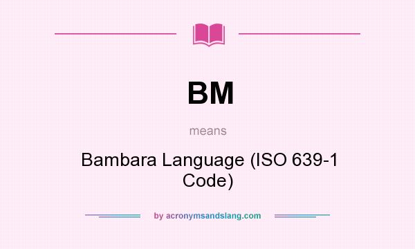What does BM mean? It stands for Bambara Language (ISO 639-1 Code)