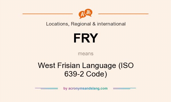 What does FRY mean? It stands for West Frisian Language (ISO 639-2 Code)