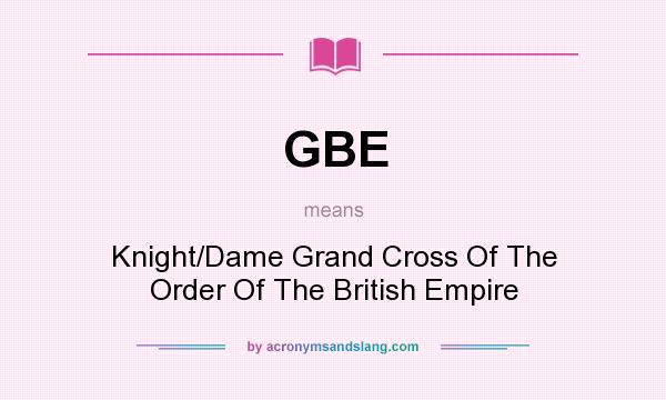 What does GBE mean? It stands for Knight/Dame Grand Cross Of The Order Of The British Empire