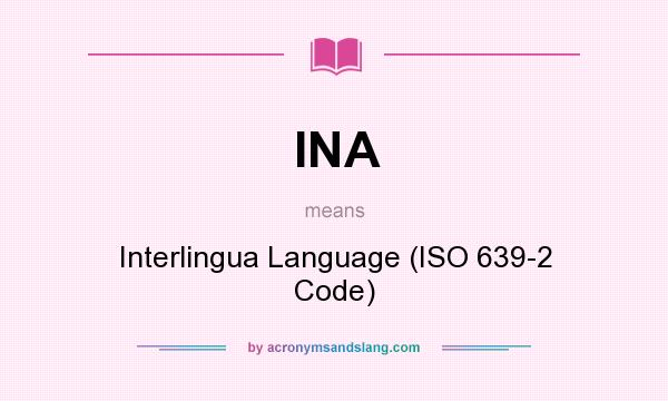What does INA mean? It stands for Interlingua Language (ISO 639-2 Code)
