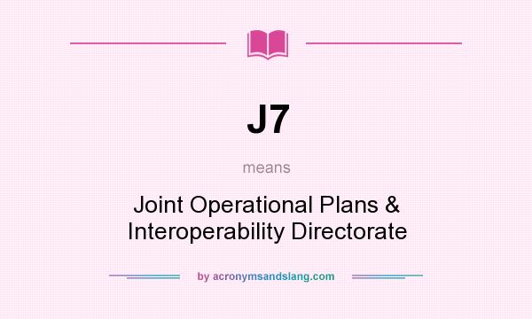 What does J7 mean? It stands for Joint Operational Plans & Interoperability Directorate