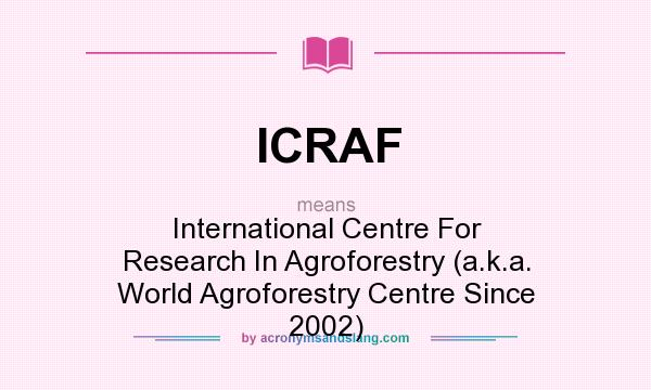 What does ICRAF mean? It stands for International Centre For Research In Agroforestry (a.k.a. World Agroforestry Centre Since 2002)