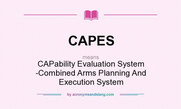 What does CAPES mean? It stands for CAPability Evaluation System -Combined Arms Planning And Execution System