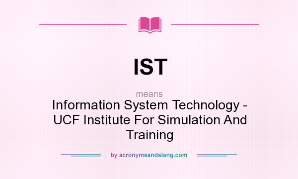 What does IST mean? It stands for Information System Technology - UCF Institute For Simulation And Training