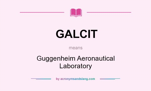 What does GALCIT mean? It stands for Guggenheim Aeronautical Laboratory