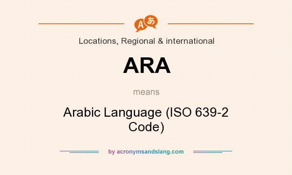 What does ARA mean? It stands for Arabic Language (ISO 639-2 Code)