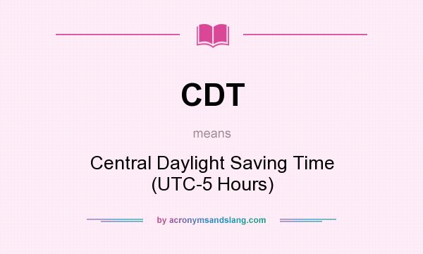 What does CDT mean? It stands for Central Daylight Saving Time (UTC-5 Hours)