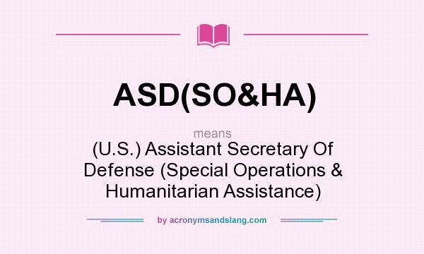 What does ASD(SO&HA) mean? It stands for (U.S.) Assistant Secretary Of Defense (Special Operations & Humanitarian Assistance)