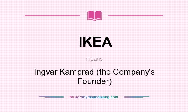 What does IKEA mean? It stands for Ingvar Kamprad (the Company`s Founder)