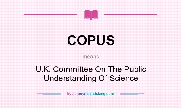 What does COPUS mean? It stands for U.K. Committee On The Public Understanding Of Science