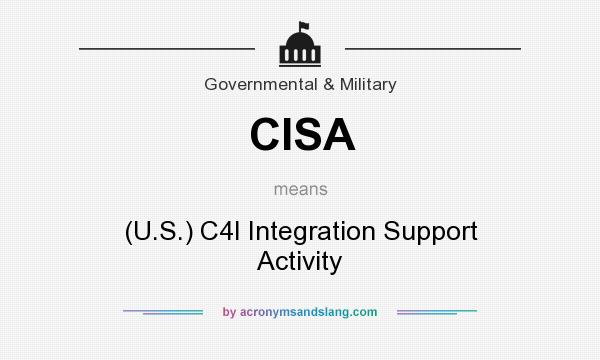 What does CISA mean? It stands for (U.S.) C4I Integration Support Activity