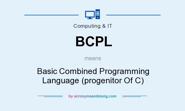What does BCPL mean? It stands for Basic Combined Programming Language (progenitor Of C)