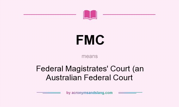 What does FMC mean? It stands for Federal Magistrates` Court (an Australian Federal Court