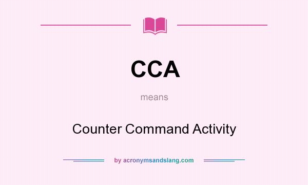 What does CCA mean? It stands for Counter Command Activity