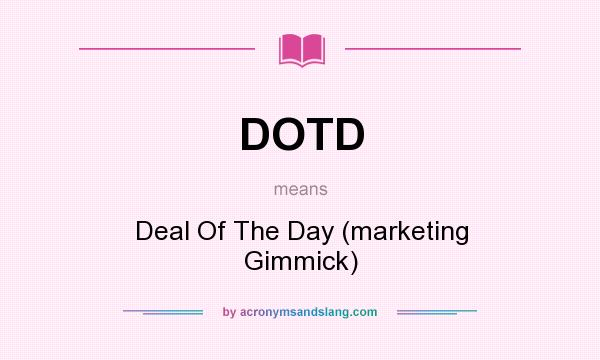 What does DOTD mean? It stands for Deal Of The Day (marketing Gimmick)