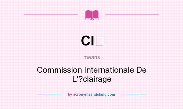 What does CI mean? It stands for Commission Internationale De L`?clairage