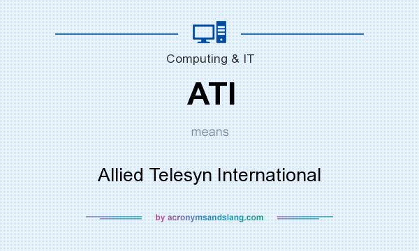 What does ATI mean? It stands for Allied Telesyn International