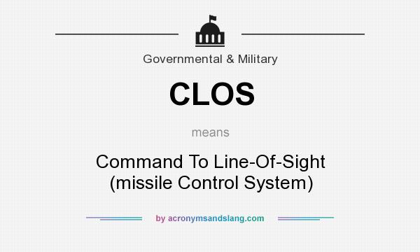What does CLOS mean? It stands for Command To Line-Of-Sight (missile Control System)